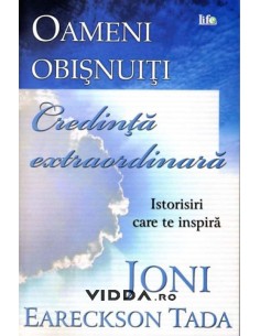 Oameni obisnuiti credinta extraordinara - Joni Eareckson Tada