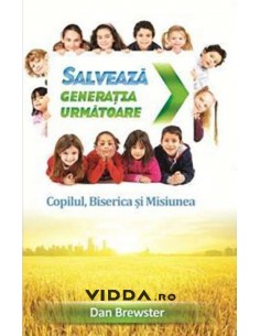 Salveaza generatia urmatoare - Copilul Biserica si Misiunea - Dan Brewster