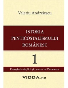 Istoria penticostalismului romanesc vol. 1 - Valeriu Andreiescu