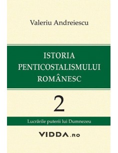 Istoria penticostalismului romanesc vol. 2 - Valeriu Andreiescu