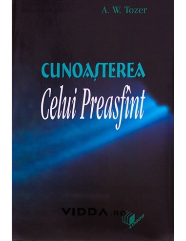 Cunoasterea Celui Preasfant - A.W.Tozer